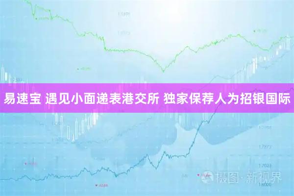 易速宝 遇见小面递表港交所 独家保荐人为招银国际